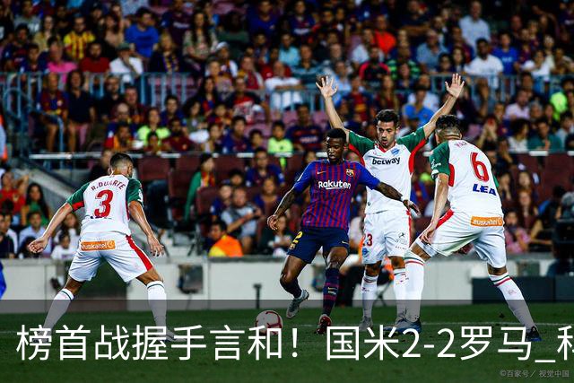 榜首战握手言和！国米2-2罗马 科内劳塔罗双响两队开局四连胜终结
